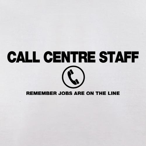 Call Centre Remember Jobs Are On The Line t shirt