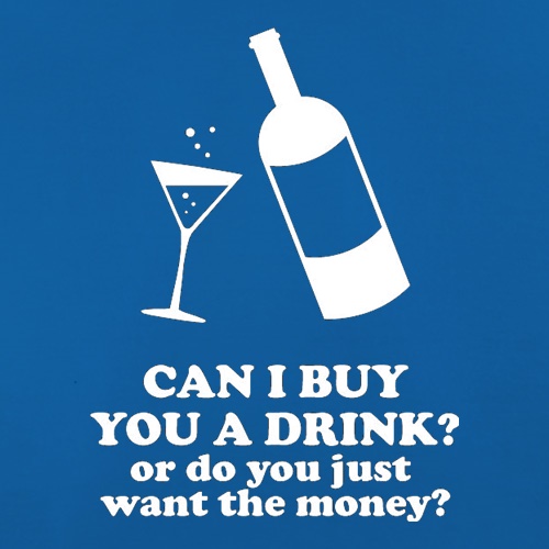 Can I Buy You A Drink? Or Do You Just Want The Money? t shirt