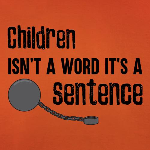 Children Isn't A Word, It's A Sentence t shirt