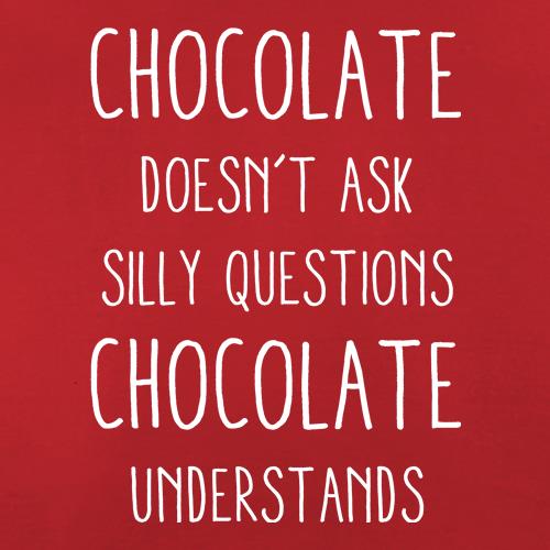 Chocolate Doesn't Ask Silly Questions t shirt