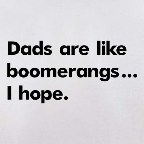 Dads Are Like Boomerangs t shirt