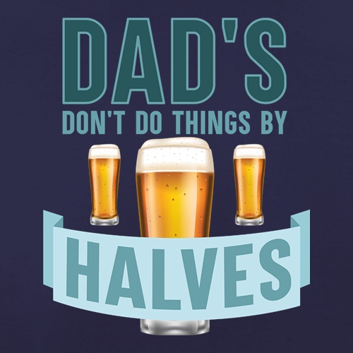 Dad's Don't Do Things By Halves t shirt
