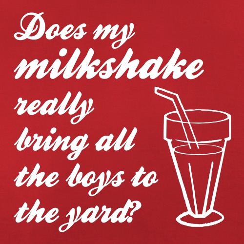 Does my milkshake really bring all the boys to the yard t shirt