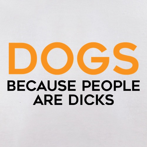 Dogs, Because People Are Dicks t shirt