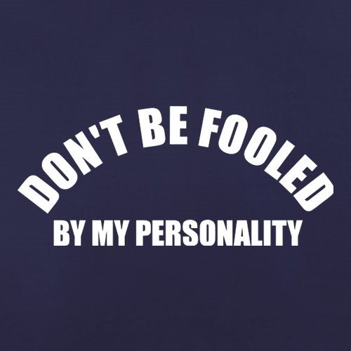 Don't Be Fooled By My Personality t shirt