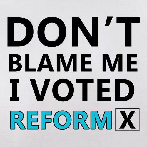 Don't Blame Me i Voted Reform t shirt