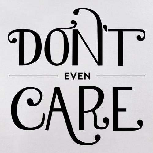 Don't Even Care t shirt