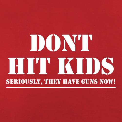 Don't Hit Kids..Seriously, they have guns now t shirt