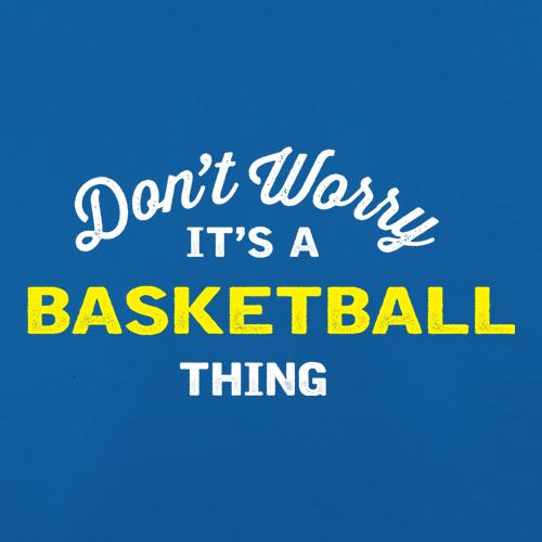 Don't Worry It's A Basketball Thing t shirt