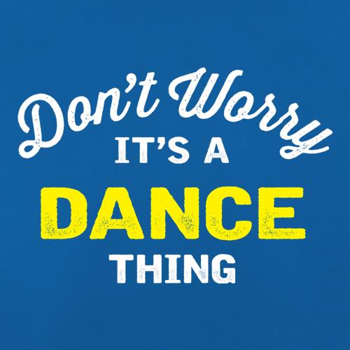 Don't Worry It's A Dance Thing t shirt