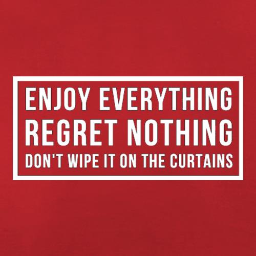 Enjoy Everything Regret Nothing Don't Wipe It On The Curtains t shirt