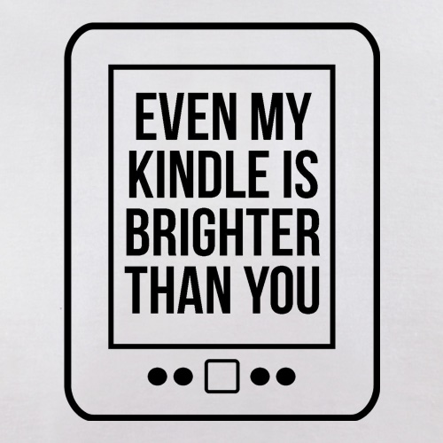 even my kindle is brighter than you t shirt