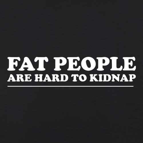 Fat people are hard to kidnap t shirt