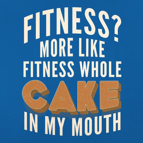 Fitness? More Like Fitness Whole Cake In My Mouth t shirt