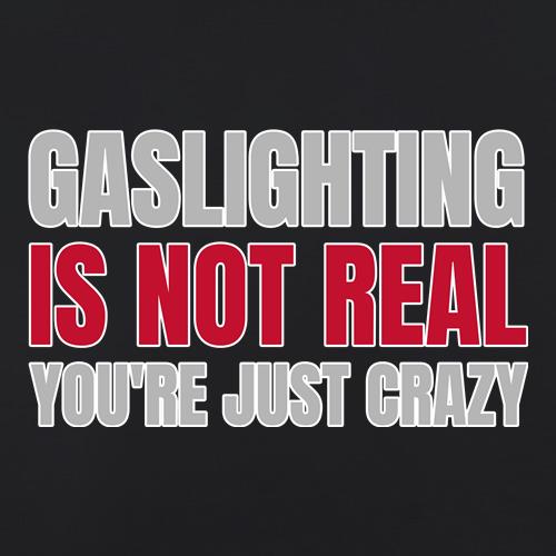 Gaslighting is not real t shirt