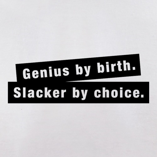 Genius By Birth. Slacker By Choice. t shirt