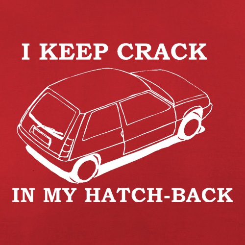 I Keep Crack in my Hatch-Back t shirt