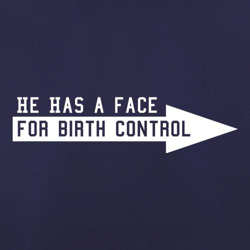 He has a face for birth control t shirt