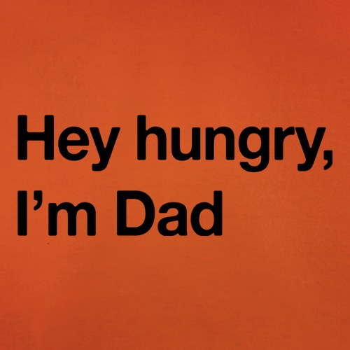 Hey Hungry, I'm Dad t shirt
