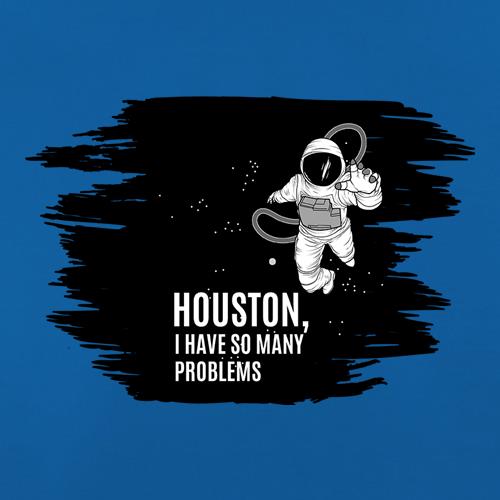 Houston, I Have So Many Problems t shirt