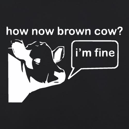 How Now Brown Cow? I'm Fine t shirt