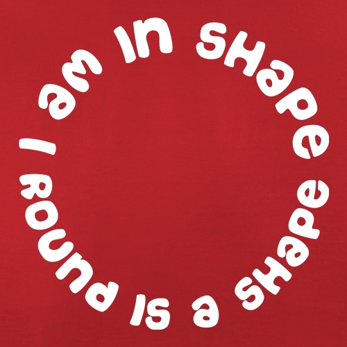 I am in shape, round is a shape t shirt
