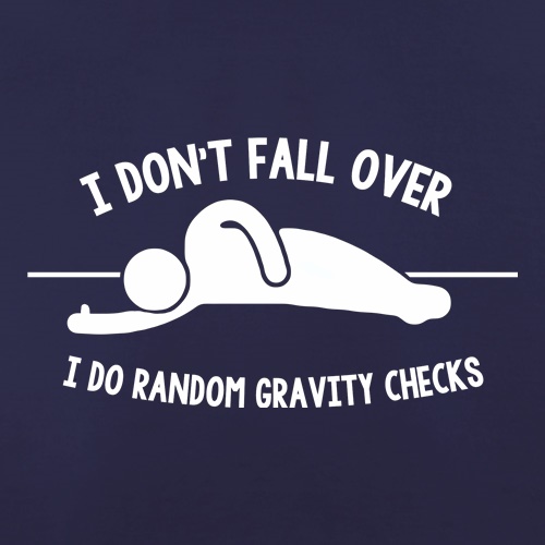 I Don't Fall Over I Do Random Gravity Checks t shirt