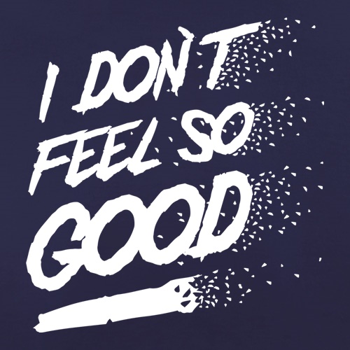 I don't feel so Good t shirt