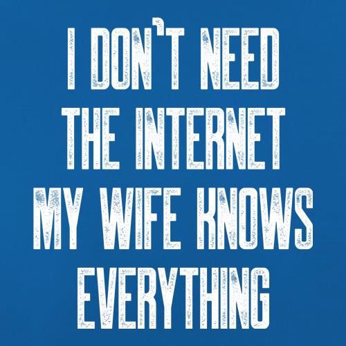I don't need the internet my wife knows everything t shirt