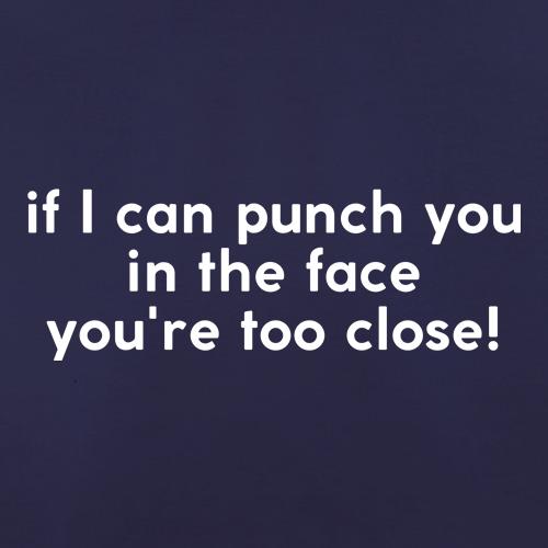 If i can punch you in the face you're standing too close! t shirt