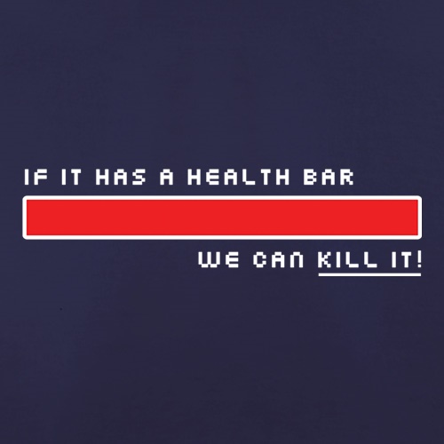 If It Has A Health Bar We Can Kill It t shirt