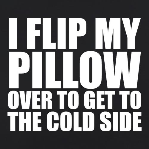 I Flip My Pillow Over To Get To The Cold Side t shirt