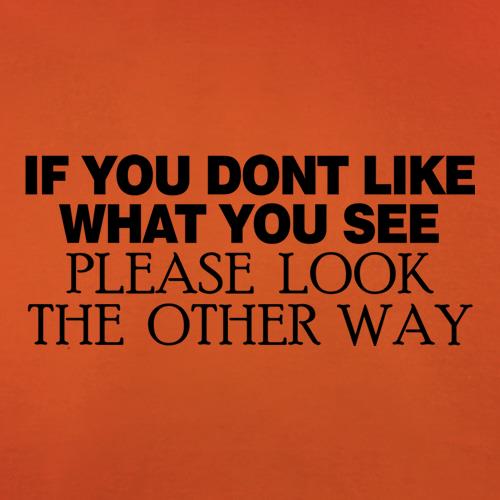 If you don't like what you see look the other way t shirt
