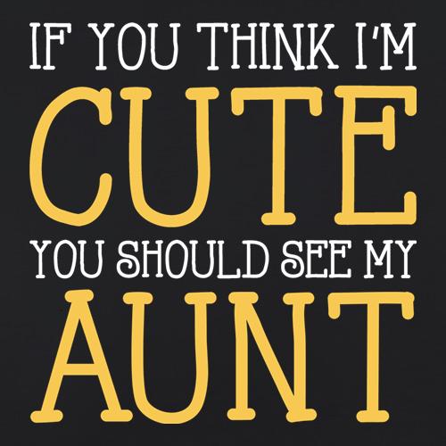 If You Think I'm Cute You Should See My Aunt t shirt