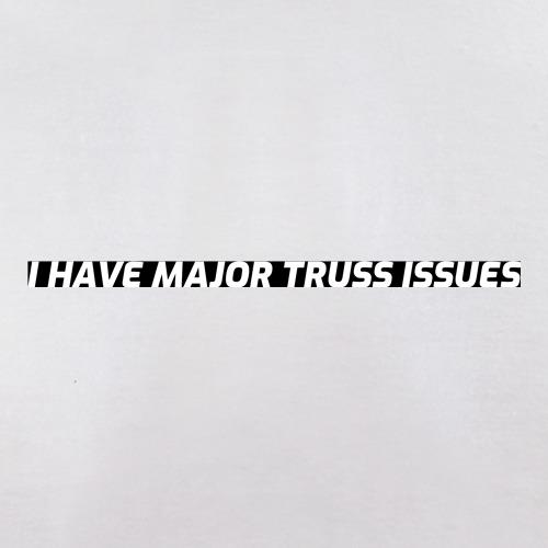 I have Major Truss Issues t shirt