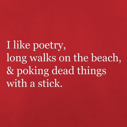 I Like Poetry, Long Walks On The Beach & Poking Dead Things With A Stick t shirt