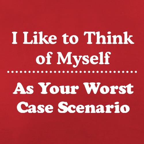 I like to think of myself as your worst case scenario t shirt