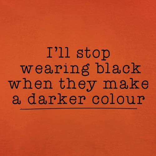 I'll Stop Wearing Black When They Make A Darker Colour t shirt