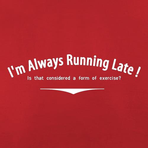 I'm Always Running Late Is That Considered A Form Of Exercise? t shirt
