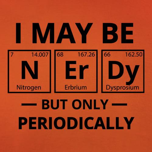 I May be Nerdy, But Only Periodically t shirt