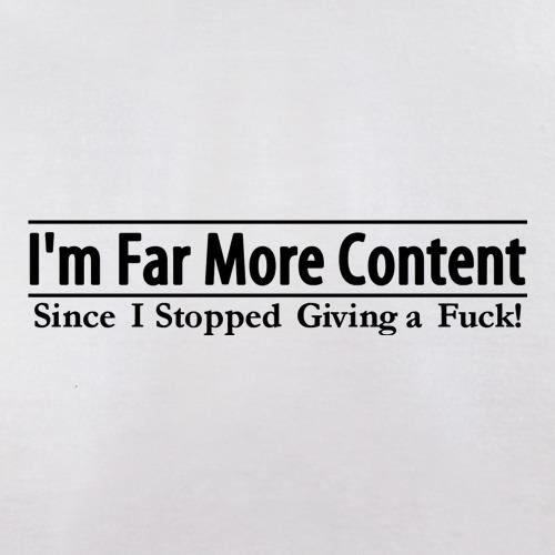 I'm Far More Content since I stopped giving a fuck! t shirt