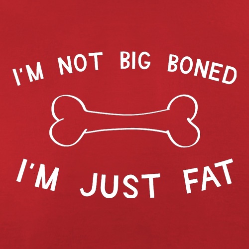I'm Not Big Boned I'm Just Fat t shirt