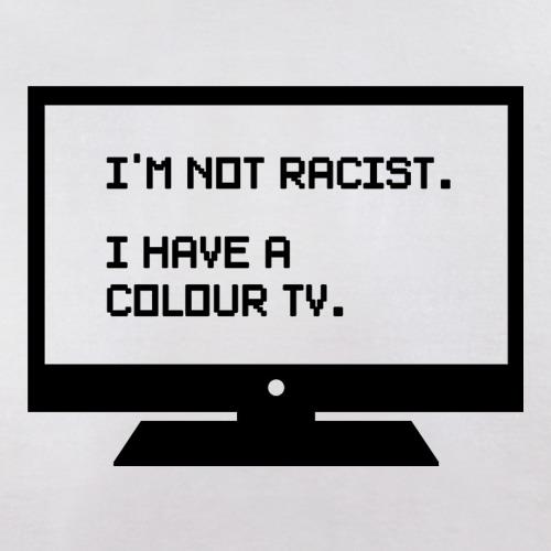 I'm Not Racist I Have A Colour TV t shirt