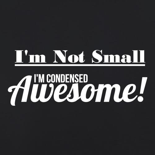 I'm not small I'm condensed awesome t shirt