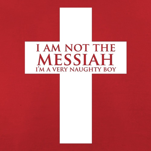 I'm Not The Messiah I'm A Very Naughty Boy t shirt