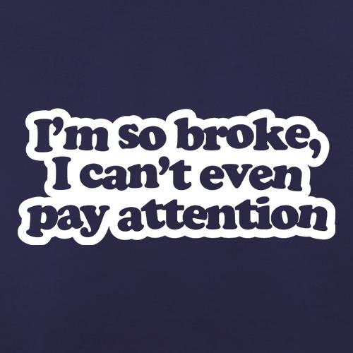 I'm So Broke, I Can't Even Pay Attention t shirt