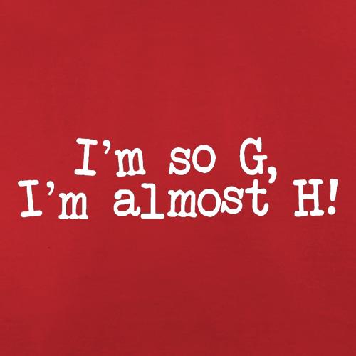 I'm So G, I'm Almost H! t shirt