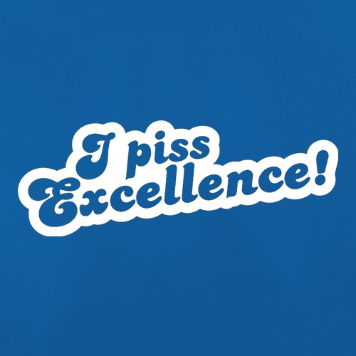 I Piss Excellence! t shirt