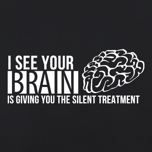 I see your brain is giving you the silent treatment t shirt