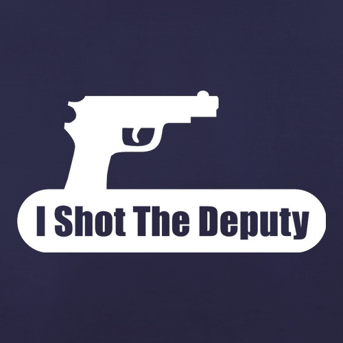 I Shot The Deputy t shirt
